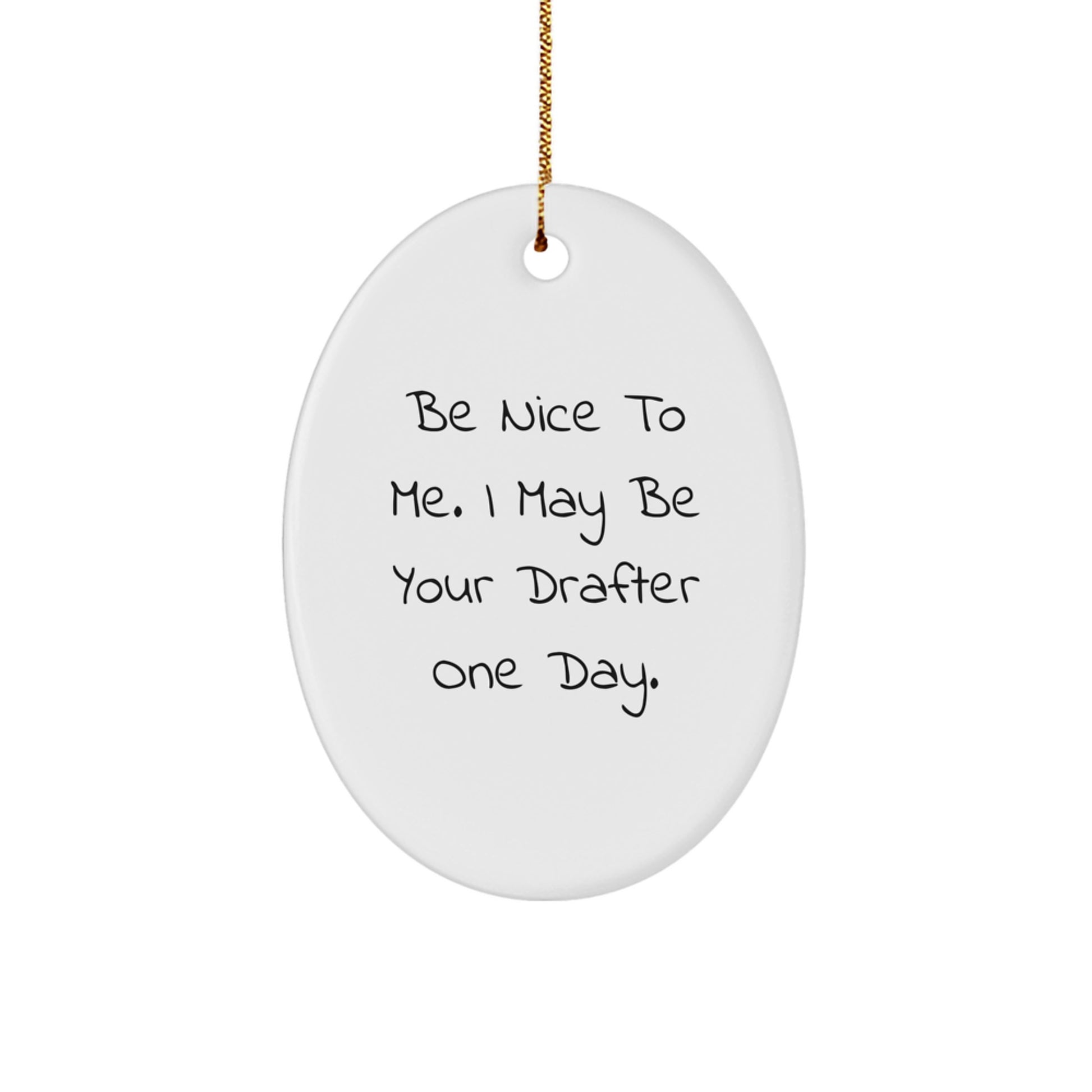 Funny Drafter Gifts from Friends, Family & Coworkers - 'Be Nice To Me. I May Be Your Drafter One Day.' Oval Ornament, White, 3.25'' Tall, Perfect for Christmas - Image 1