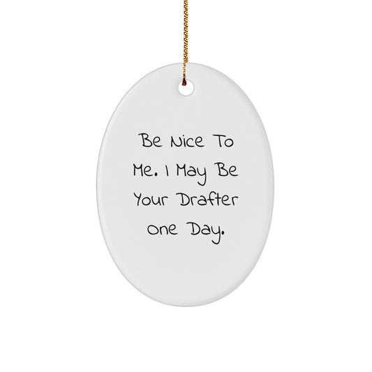Funny Drafter Gifts from Friends, Family & Coworkers - 'Be Nice To Me. I May Be Your Drafter One Day.' Oval Ornament, White, 3.25'' Tall, Perfect for Christmas - Image 1