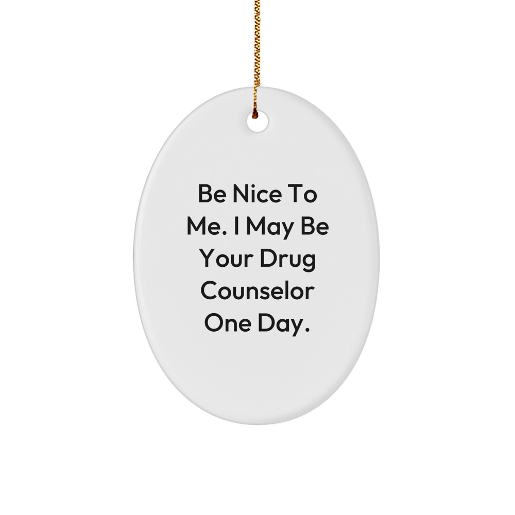 Drug Counselor Gifts from Friends, Be Nice To Me. I May Be Your Drug Counselor One Day., Oval Ornament, Christmas Unique Gifts for Drug Counselor - Image 1