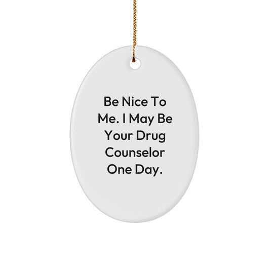 Drug Counselor Gifts from Friends, Be Nice To Me. I May Be Your Drug Counselor One Day., Oval Ornament, Christmas Unique Gifts for Drug Counselor - Image 1