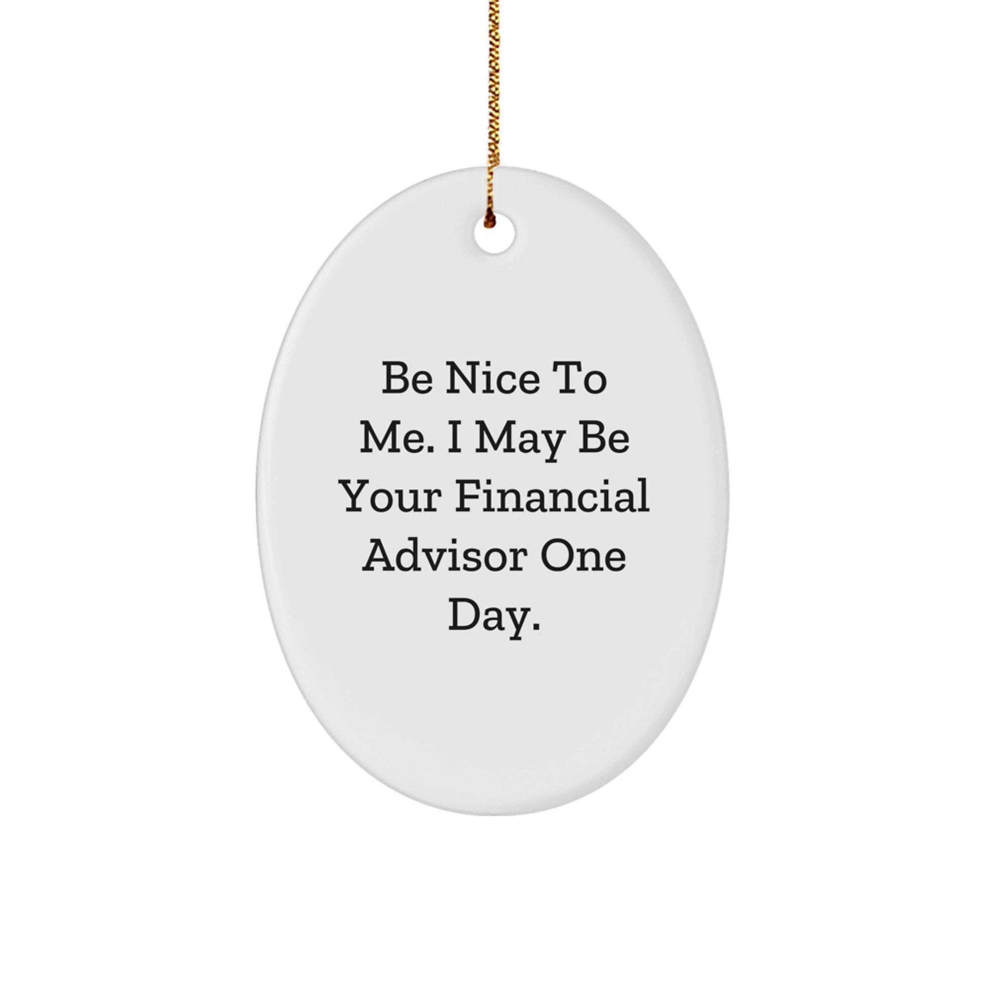 Funny Financial Advisor Gifts, 'Be Nice To Me. I May Be Your Financial Advisor One Day.' Oval Ornament for Men, Women, Friends, Coworkers, Family, Christmas Unique Gifts from Friends - Image 1