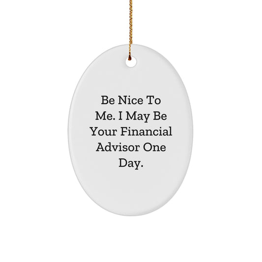 Funny Financial Advisor Gifts, 'Be Nice To Me. I May Be Your Financial Advisor One Day.' Oval Ornament for Men, Women, Friends, Coworkers, Family, Christmas Unique Gifts from Friends - Image 1