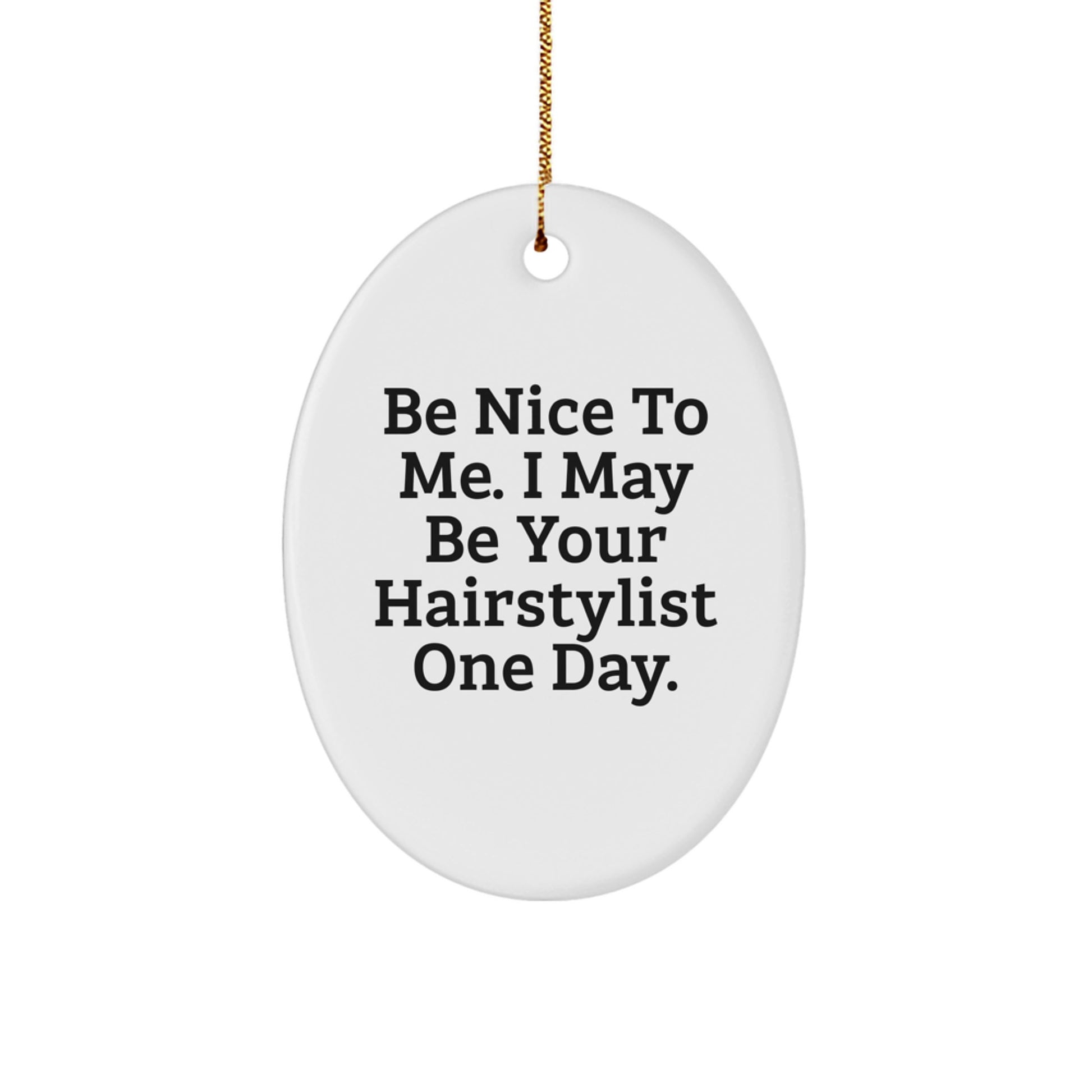 Hairstylist Gifts from Friends - Be Nice To Me. I May Be Your Hairstylist One Day. Oval Ornament for Christmas - Image 1