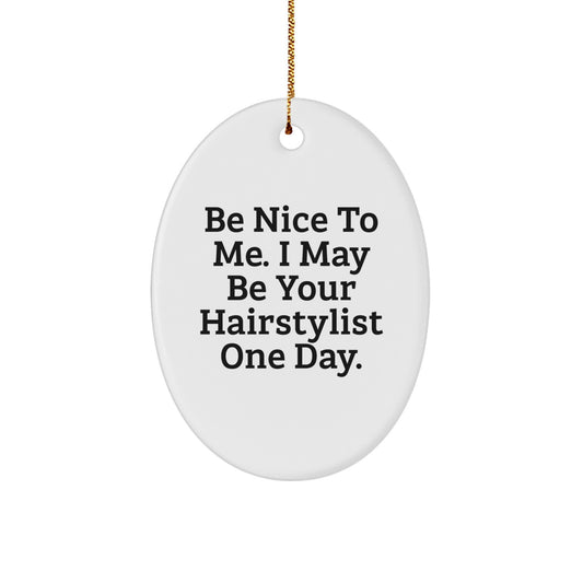Hairstylist Gifts from Friends - Be Nice To Me. I May Be Your Hairstylist One Day. Oval Ornament for Christmas - Image 1