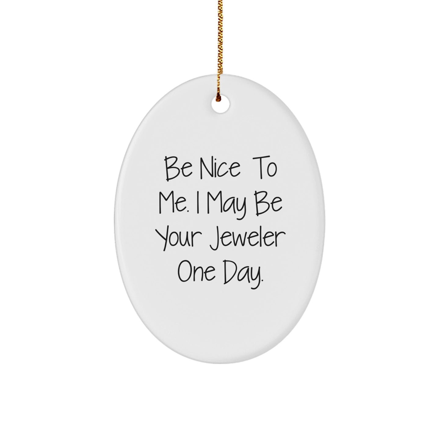 Funny Jeweler Gifts - Be Nice To Me. I May Be Your Jeweler One Day. Oval Ornament for Christmas - Image 1