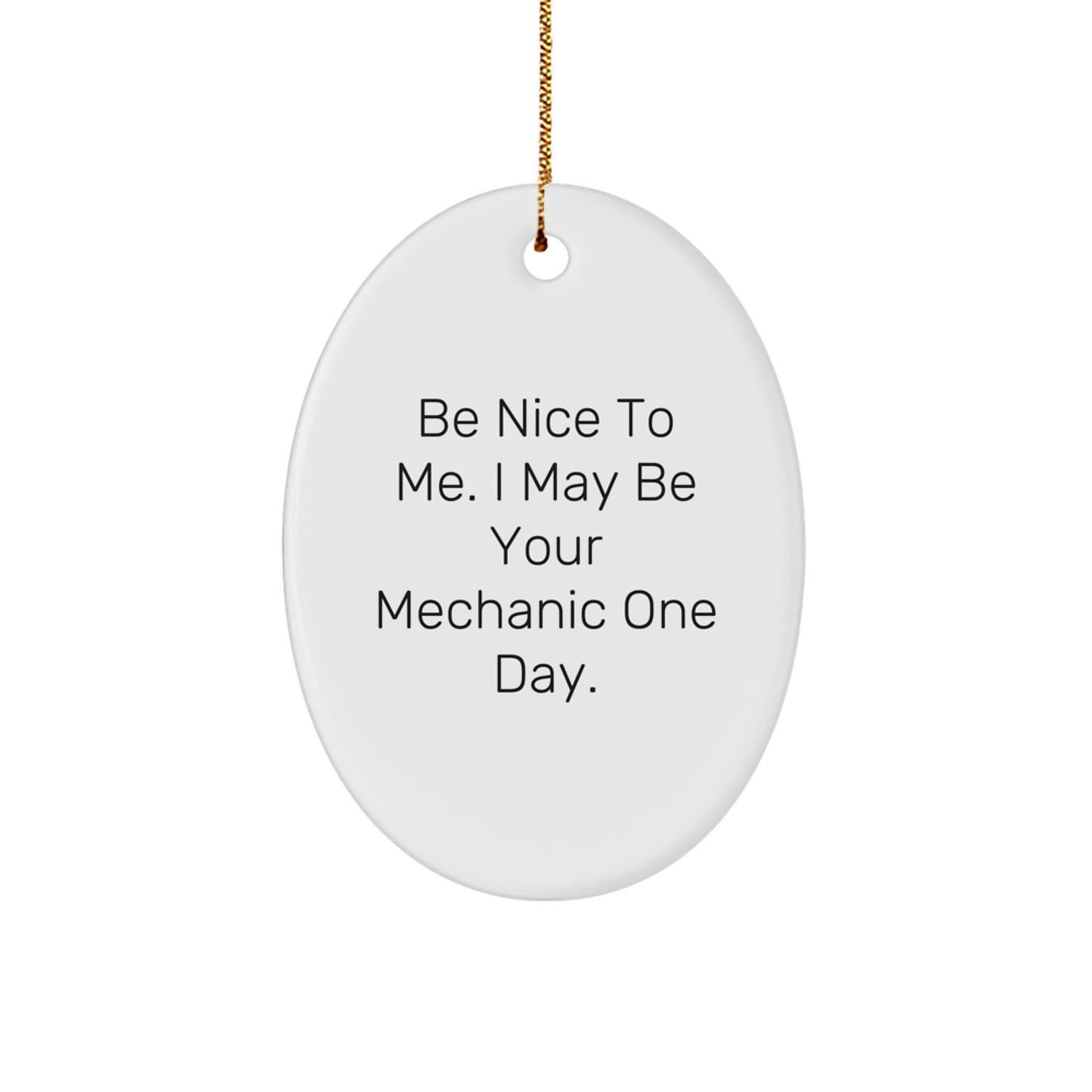 Funny Mechanic Gifts for Men - Be Nice To Me. I May Be Your Mechanic One Day. Oval Ornament, Gifts from Men, for Mechanic - Image 1