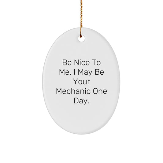 Funny Mechanic Gifts for Men - Be Nice To Me. I May Be Your Mechanic One Day. Oval Ornament, Gifts from Men, for Mechanic - Image 1