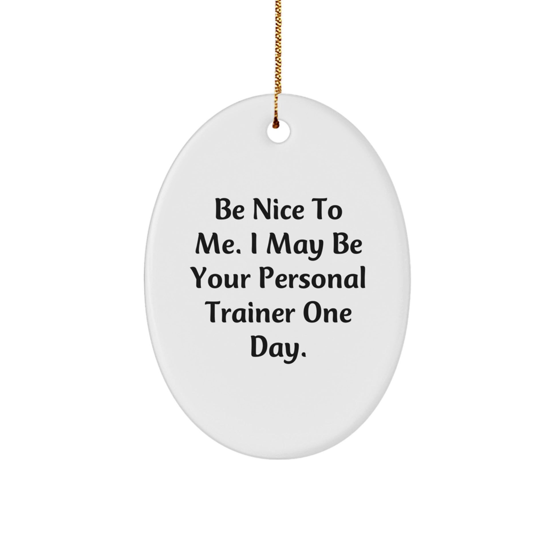 Funny Personal Trainer Gifts for Men from Friends, Be Nice To Me. I May Be Your Personal Trainer One Day., Oval Ornament for Christmas - Image 1
