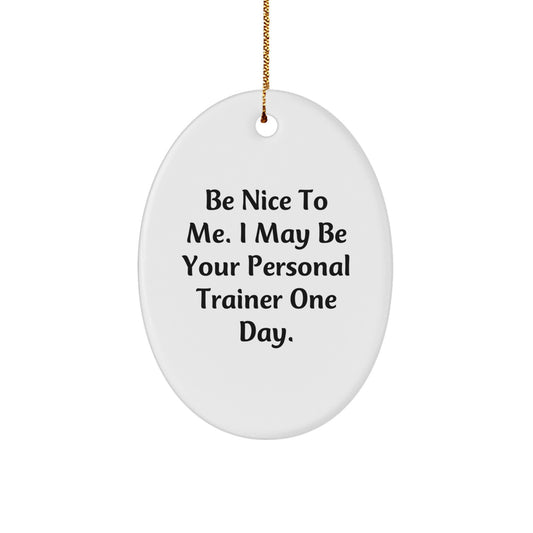 Funny Personal Trainer Gifts for Men from Friends, Be Nice To Me. I May Be Your Personal Trainer One Day., Oval Ornament for Christmas - Image 1