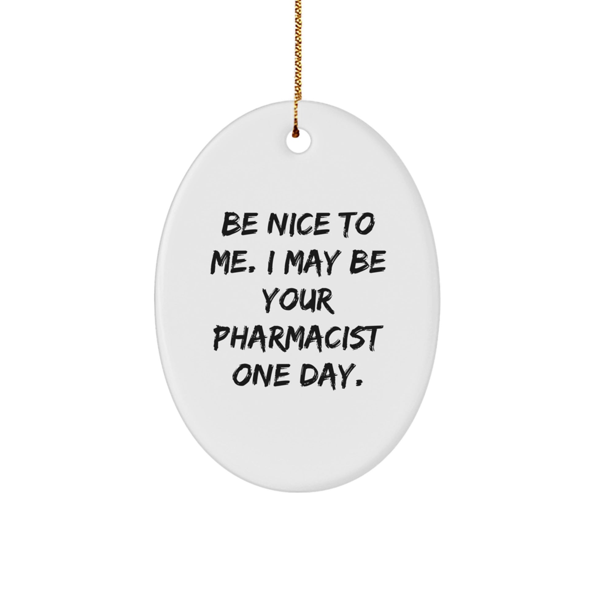 Pharmacist Gifts, Be Nice To Me. I May Be Your Pharmacist One Day., Oval Ornament, Funny Quote, Christmas Unique Gifts from Friends to Family - Image 1