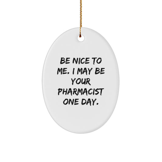 Pharmacist Gifts, Be Nice To Me. I May Be Your Pharmacist One Day., Oval Ornament, Funny Quote, Christmas Unique Gifts from Friends to Family - Image 1