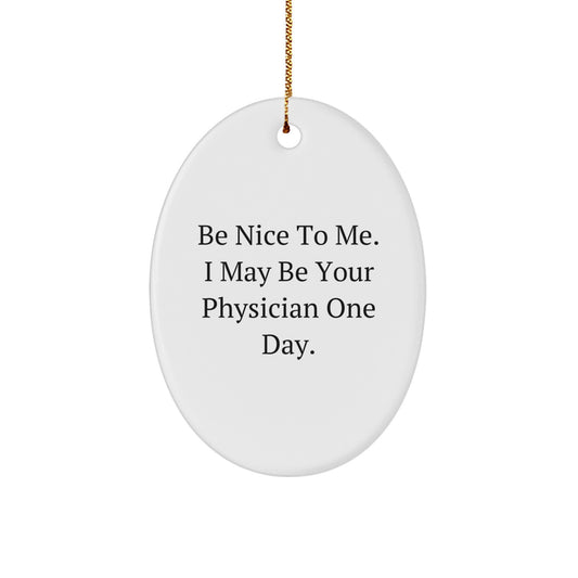 Funny Physician Gifts for Christmas - Oval Ornament with Quote 'Be Nice To Me. I May Be Your Physician One Day.' from Friends - Image 1