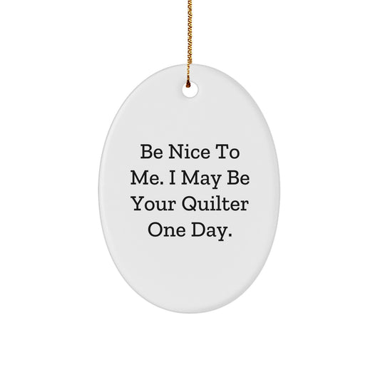 Quilter's Delight Oval Ornament, Be Nice To Me. I May Be Your Quilter One Day., Funny Quote Gifts from Friends to Quilter, Oval Ornament for Quilter, Christmas Unique Gifts - Image 1