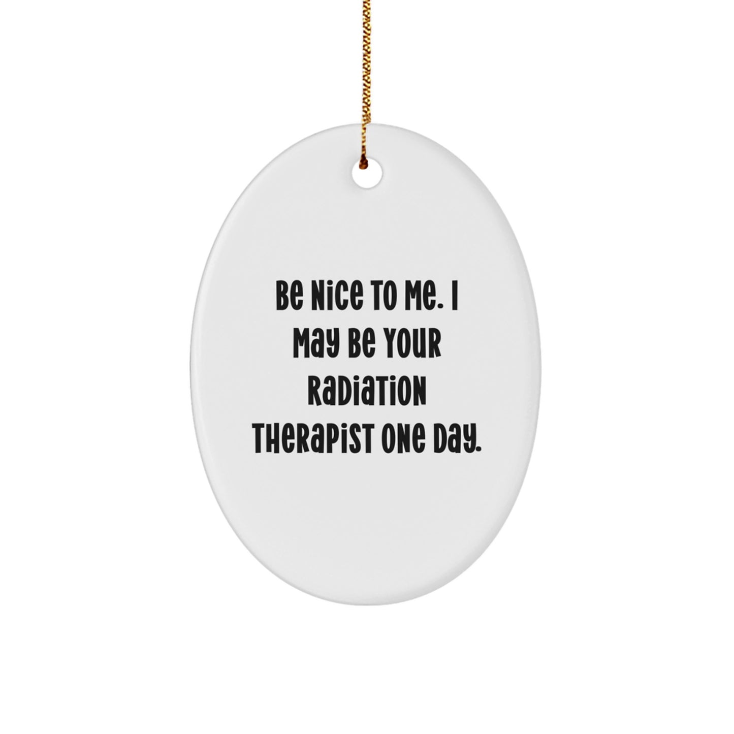 Funny Radiation Therapist Gifts from Friends to Radiation Therapist - Oval Ornament with 'Be Nice To Me. I May Be Your Radiation Therapist One Day.' Quote - Christmas Unique Gifts - Image 1
