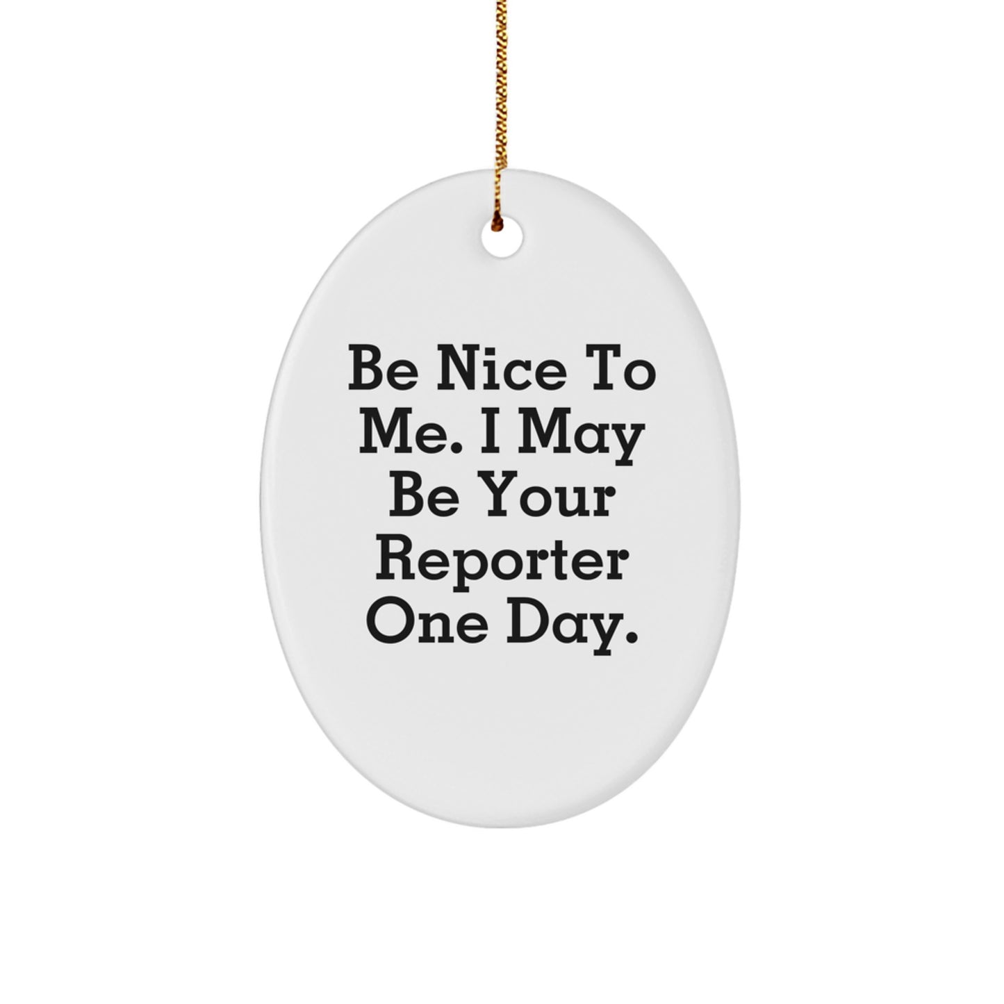Funny Reporter Gifts: 'Be Nice To Me. I May Be Your Reporter One Day.' Oval Ornament, Gifts from Friends, Christmas Unique Gifts for Reporter - Image 1