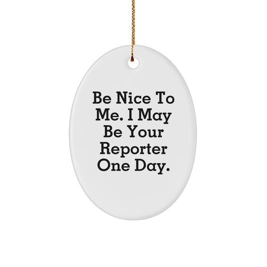 Funny Reporter Gifts: 'Be Nice To Me. I May Be Your Reporter One Day.' Oval Ornament, Gifts from Friends, Christmas Unique Gifts for Reporter - Image 1