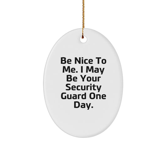 Funny Security Guard Gifts for Men - Be Nice To Me. I May Be Your Security Guard One Day. - Oval Ornament, Christmas Unique Tokens - Image 1