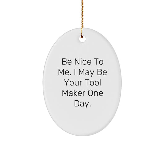 Funny Tool Maker Gifts from Friends - 'Be Nice To Me' Oval Ornament for Tool Makers, Christmas Unique Gifts - Image 1