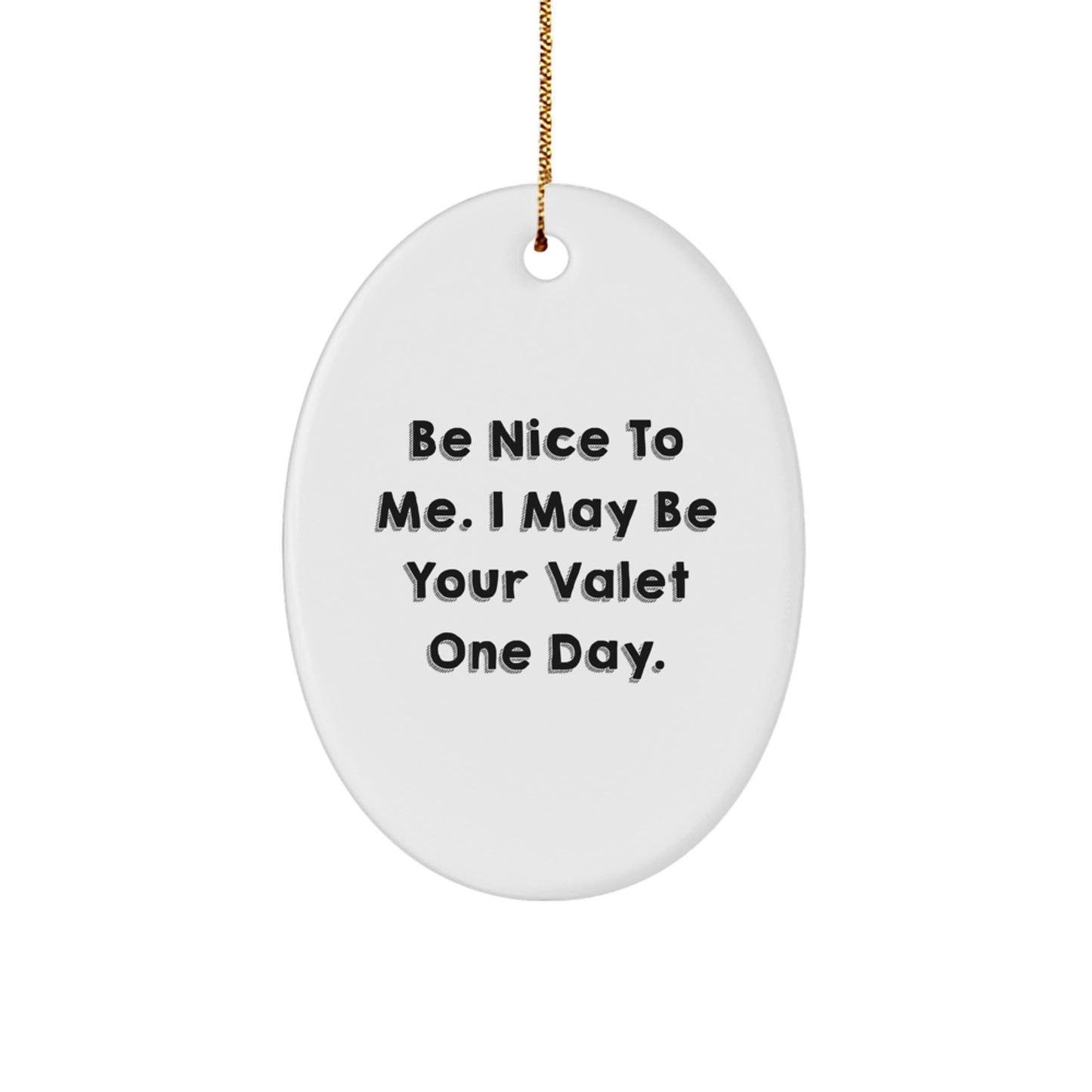 Be Nice To Me. I May Be Your Valet Gifts for Christmas - Oval Ornament from Friends Family - Image 1