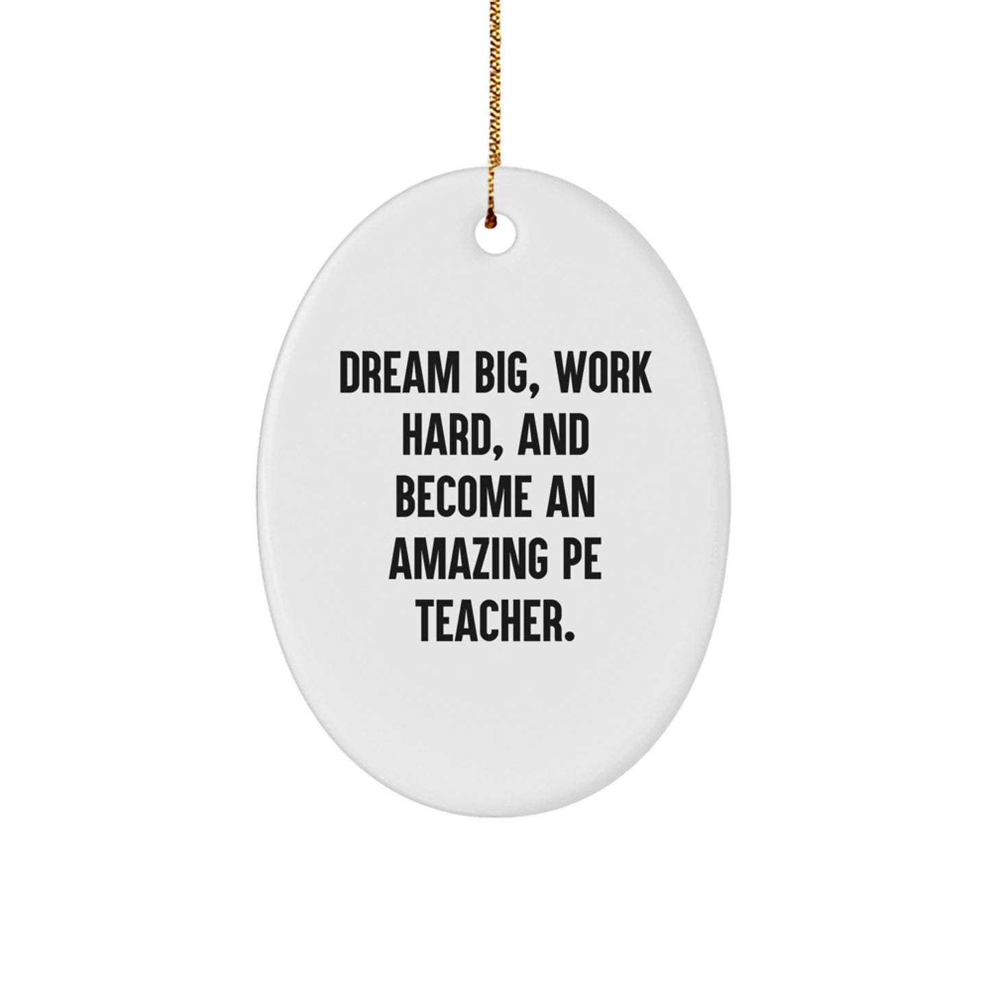PE Teacher Gifts, Inspirational Oval Ornament, 'Dream Big, Work Hard, And Become An Amazing PE Teacher' Quote, Perfect for Men or Women, Christmas Unique Gifts from Family or Friends - Image 1