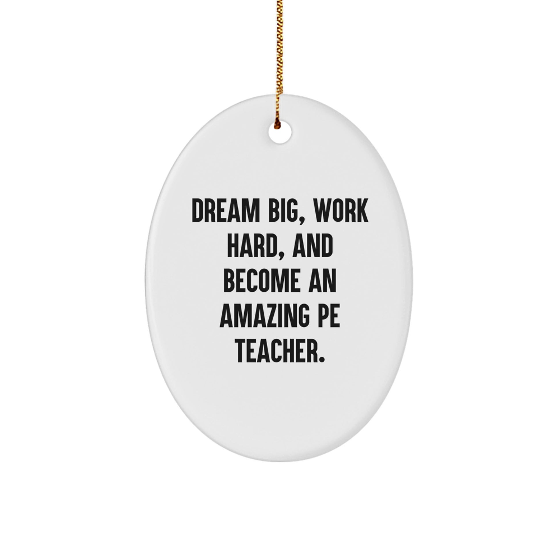 PE Teacher Gifts, Inspirational Oval Ornament, 'Dream Big, Work Hard, And Become An Amazing PE Teacher' Quote, Perfect for Men or Women, Christmas Unique Gifts from Family or Friends - Image 1