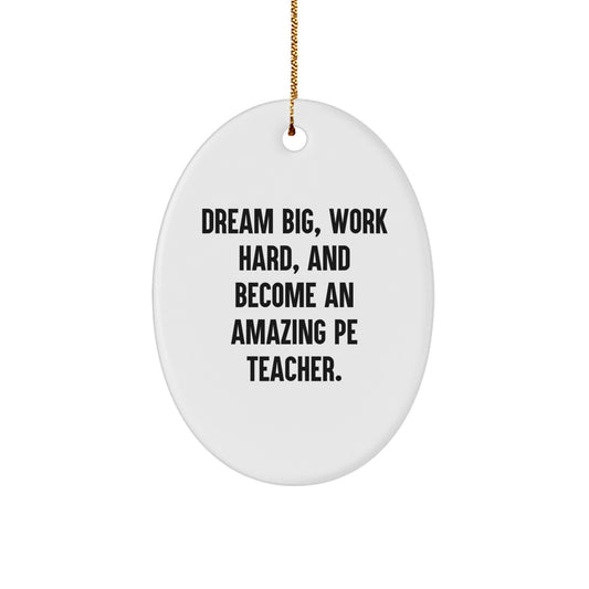 PE Teacher Gifts, Inspirational Oval Ornament, 'Dream Big, Work Hard, And Become An Amazing PE Teacher' Quote, Perfect for Men or Women, Christmas Unique Gifts from Family or Friends - Image 1