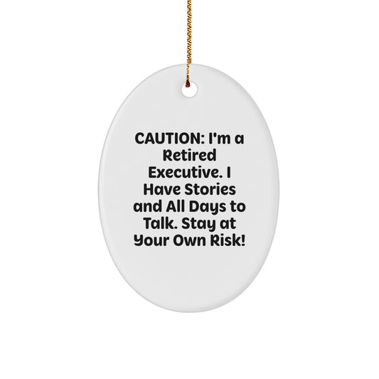 Executive Oval Ornament, 'Caution: I'm A Retired Executive. I Have Stories And All Days To Talk. Stay At Your Own Risk!' Funny Oval Gift from Family to Friends, Christmas Unique Executive Gifts - Image 1