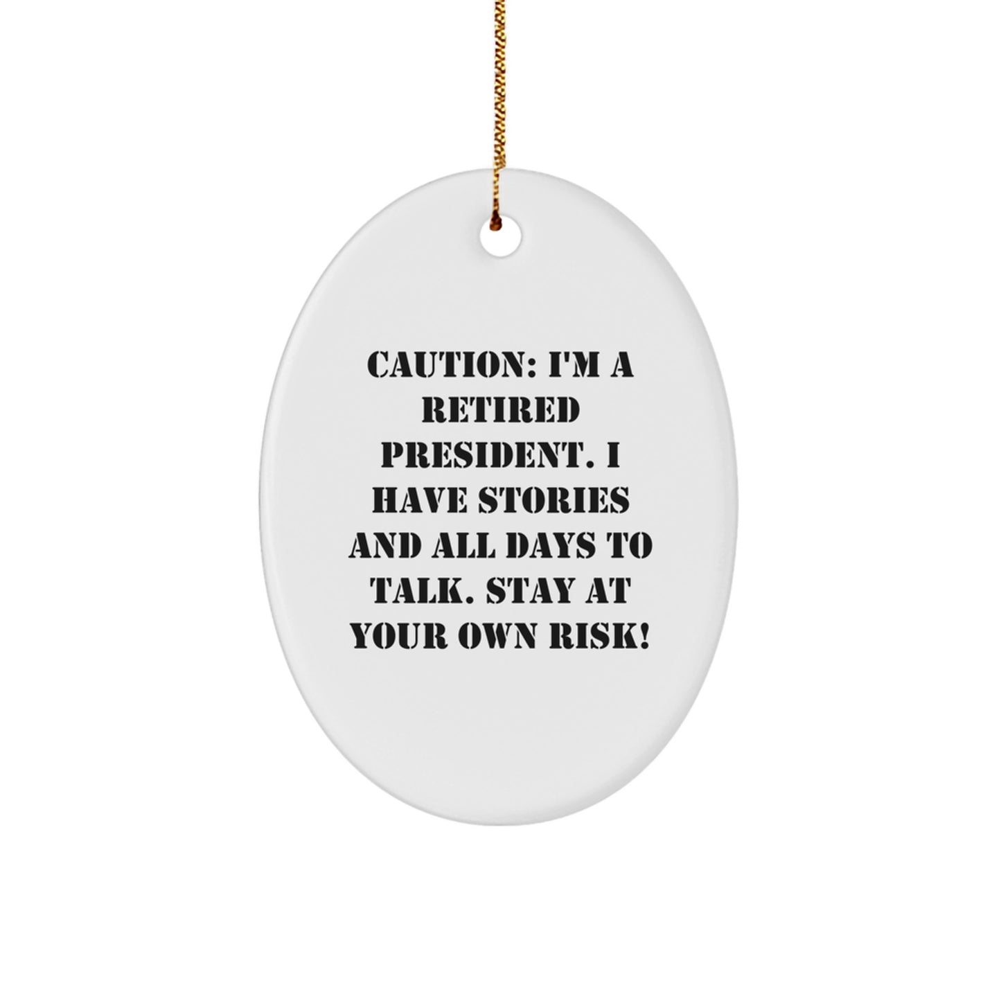 President Oval Ornament, Funny Quote 'Caution: I'm A Retired President. I Have Stories And All Days To Talk. Stay At Your Own Risk!' Gifts from Men to President, Oval Ornament Christmas Unique Gifts - Image 1