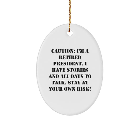 President Oval Ornament, Funny Quote 'Caution: I'm A Retired President. I Have Stories And All Days To Talk. Stay At Your Own Risk!' Gifts from Men to President, Oval Ornament Christmas Unique Gifts - Image 1