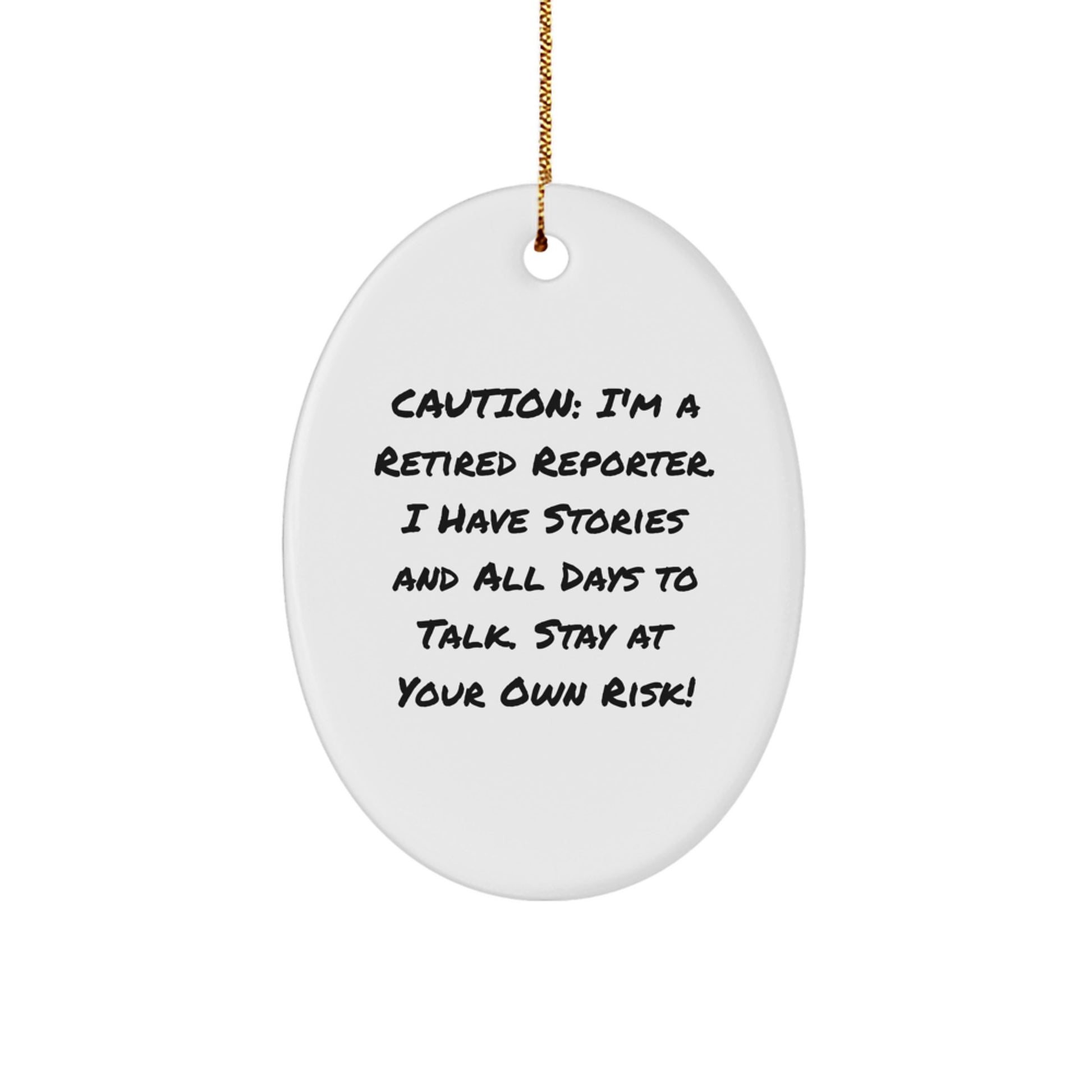 Funny Reporter Gifts from Men - Caution: I'm A Retired Reporter. I Have Stories And All Days To Talk. Stay At Your Own Risk! Oval Ornament for Christmas - Image 1
