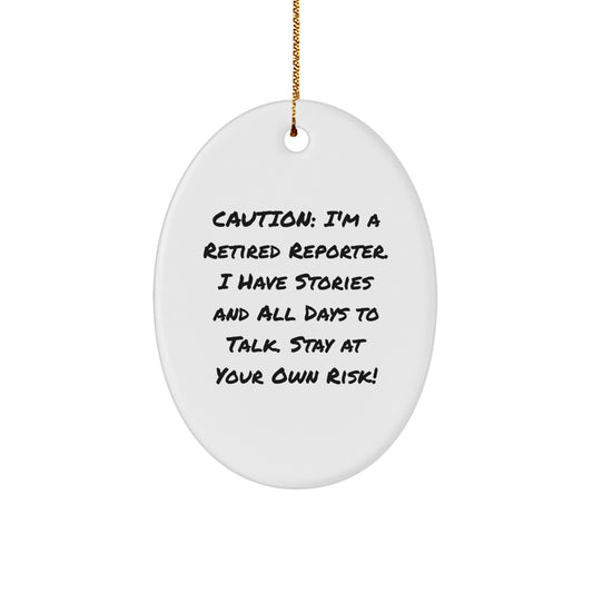 Funny Reporter Gifts from Men - Caution: I'm A Retired Reporter. I Have Stories And All Days To Talk. Stay At Your Own Risk! Oval Ornament for Christmas - Image 1