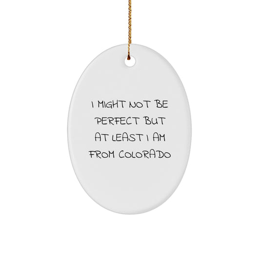 Funny Colorado Gifts - Oval Ornament with 'I Might Not Be Perfect But At Least I Am From Colorado' Quote - Gifts from Friends and Family for Christmas - Image 1