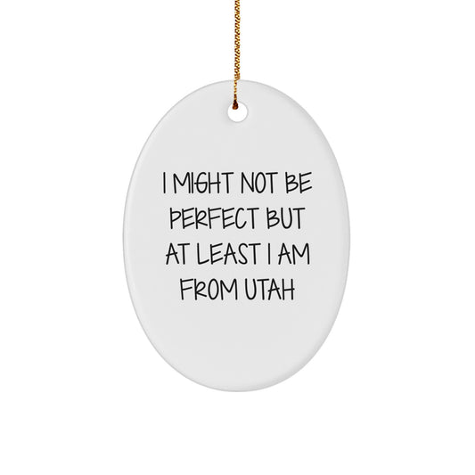 Utah Oval Ornament Gifts from Friends and Family - I Might Not Be Perfect But At Least I Am From Utah - Christmas Decorations - Image 1