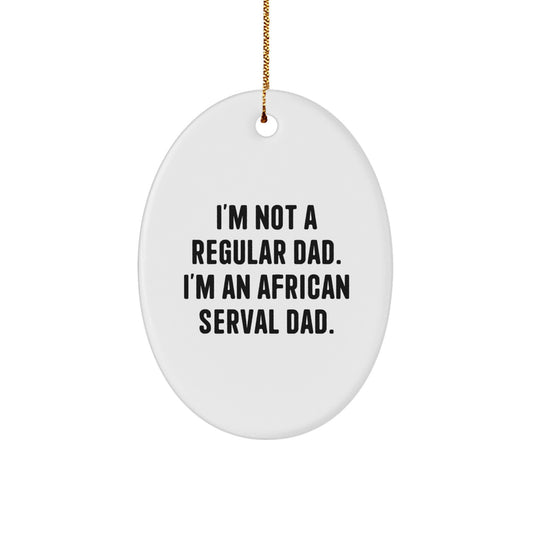 African Serval Cat Dad Gifts for Men, Unique Oval Ornament from Friends, Funny Christmas Decorations, 'I'm Not A Regular Dad. I'm An African Serval Dad.' Quote, Gift for Him - Image 1