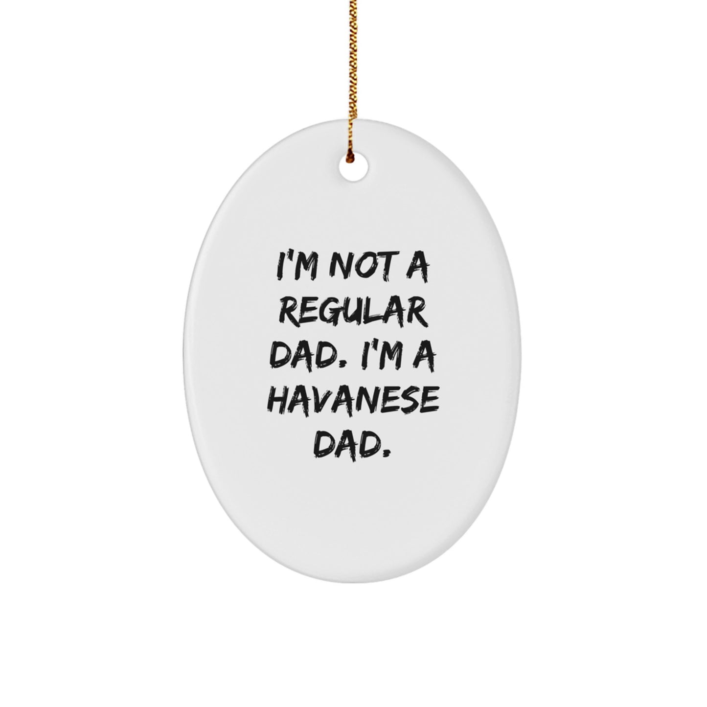 Funny Havanese Dog Dad Gifts for Christmas - 'I'm Not A Regular Dad. I'm A Havanese Dad.' Oval Ornament - Image 1