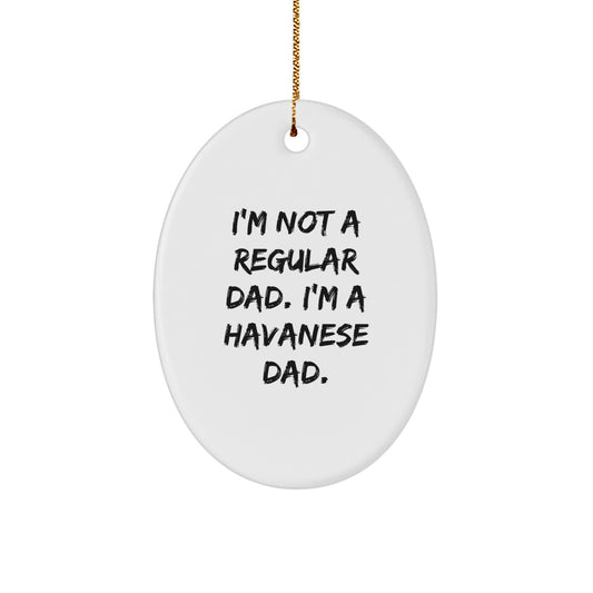 Funny Havanese Dog Dad Gifts for Christmas - 'I'm Not A Regular Dad. I'm A Havanese Dad.' Oval Ornament - Image 1