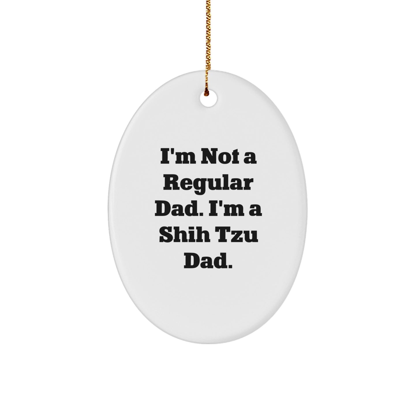 Funny Shih Tzu Dad Gift for Men - 'I'm Not A Regular Dad. I'm A Shih Tzu Dad.' Oval Ornament for Christmas, Shih Tzu Dog Lovers, Gifts from Dad to Family - Image 1
