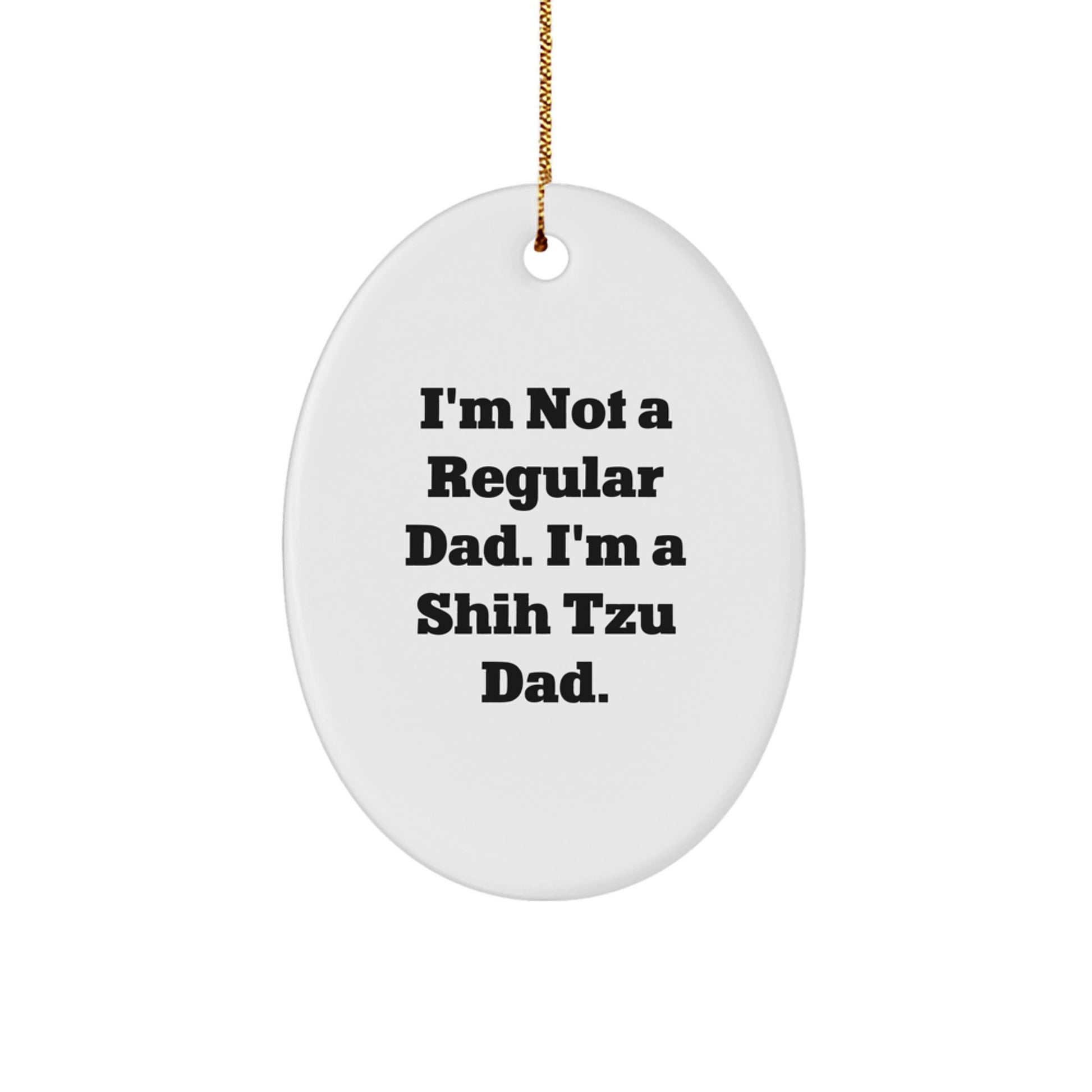 Funny Shih Tzu Dad Gift for Men - 'I'm Not A Regular Dad. I'm A Shih Tzu Dad.' Oval Ornament for Christmas, Shih Tzu Dog Lovers, Gifts from Dad to Family - Image 1