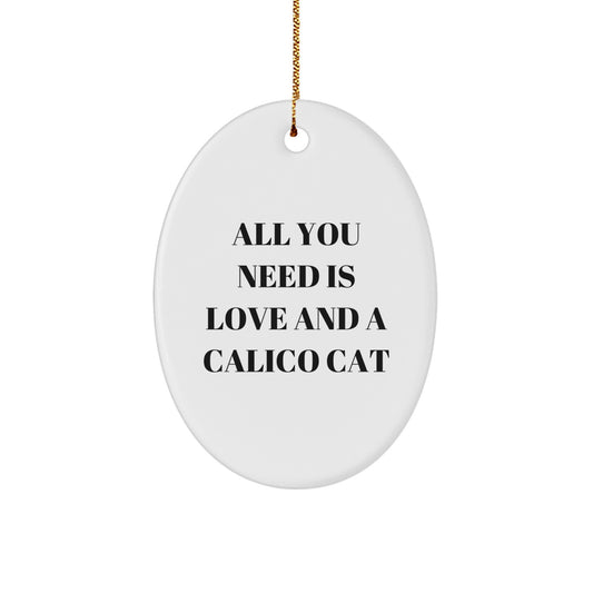 Calico Cat Gifts from Friends - All You Need Is Love And A Calico Cat Oval Ornament - Image 1
