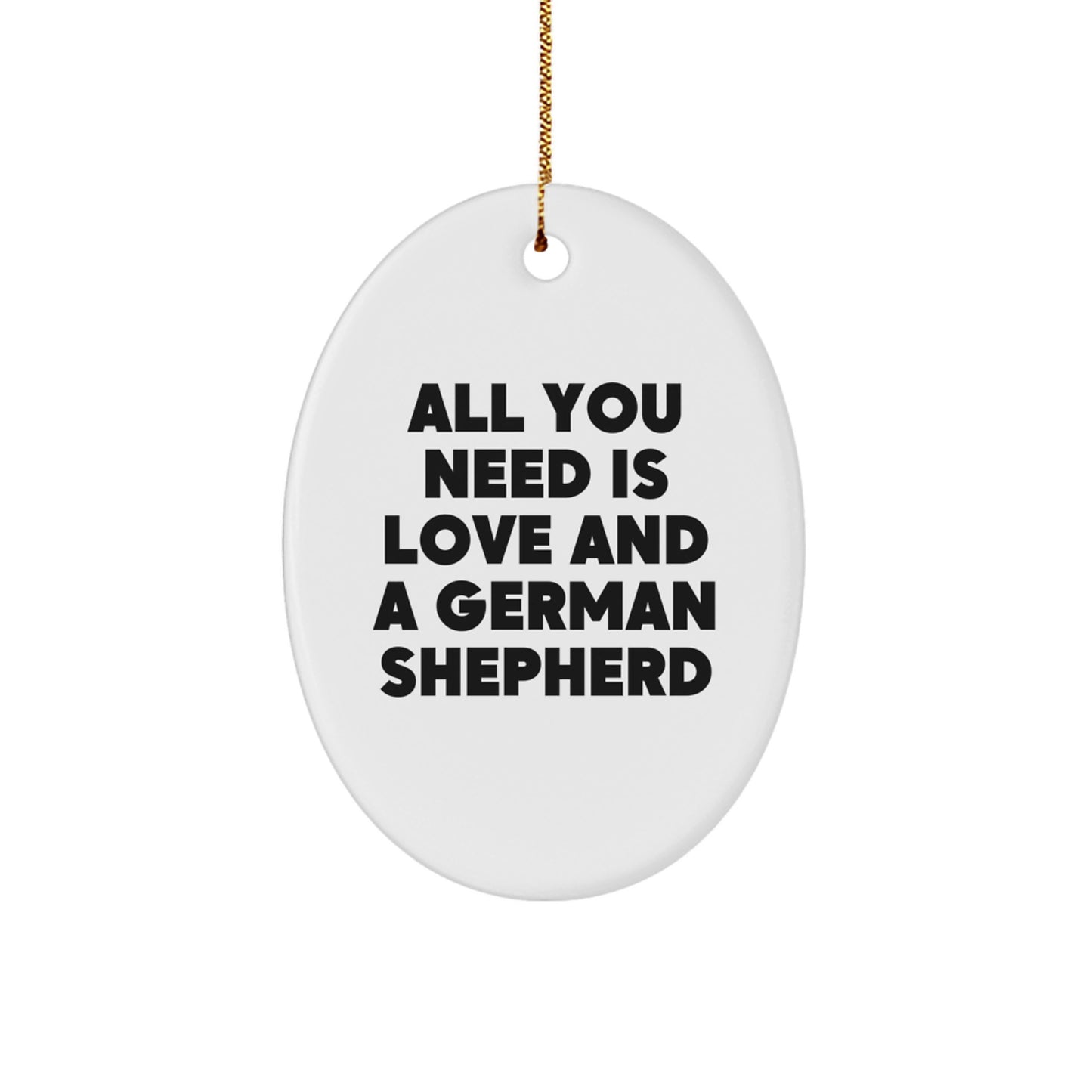 German Shepherd Dog Lover's Gift, All You Need Is Love And A German Shepherd, Oval Ornament, Christmas Unique Gifts from Friends - Image 1