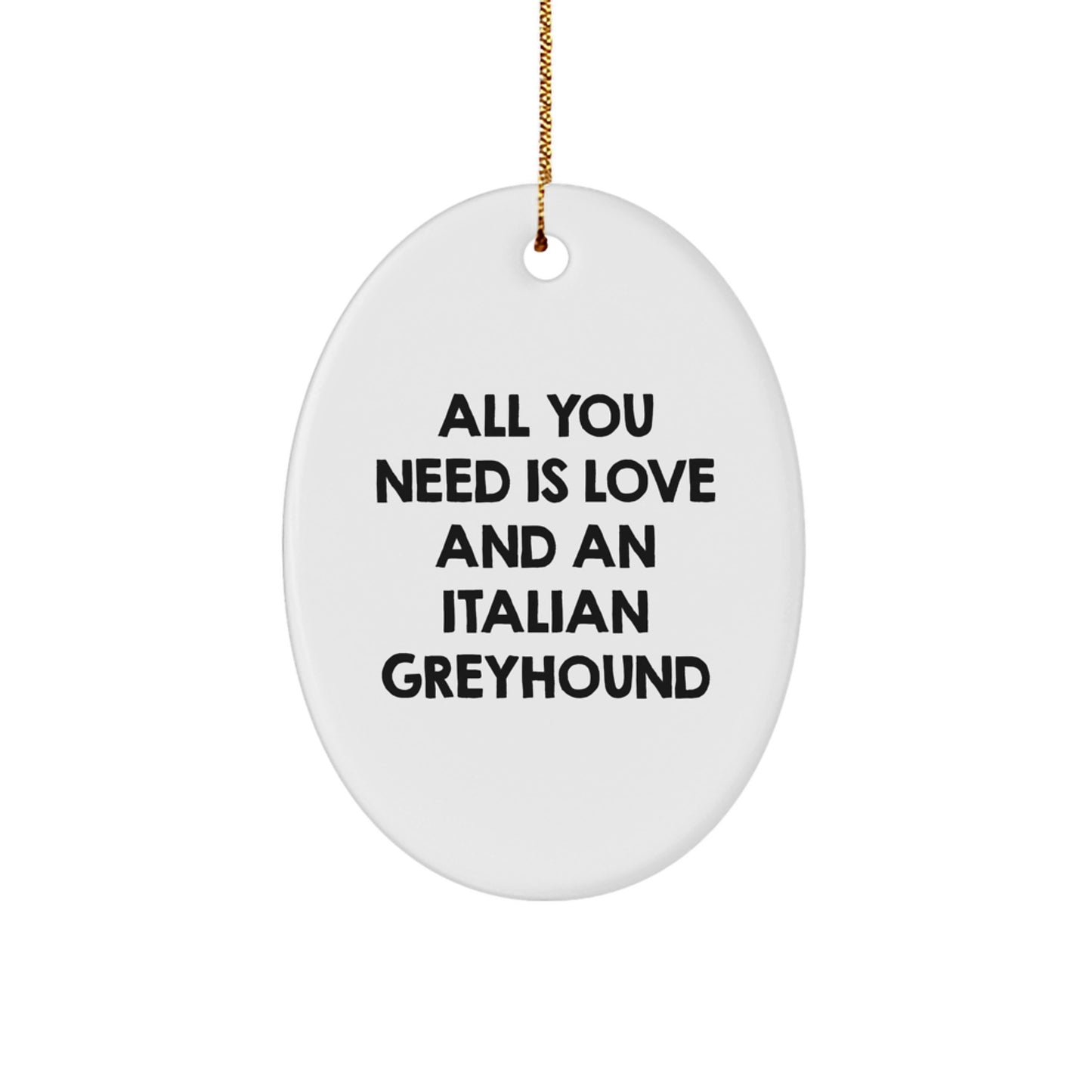 Italian Greyhound Dog Oval Ornament, Gifts from Friends for Christmas, All You Need Is Love And An Italian Greyhound, Funny Quote - Image 1