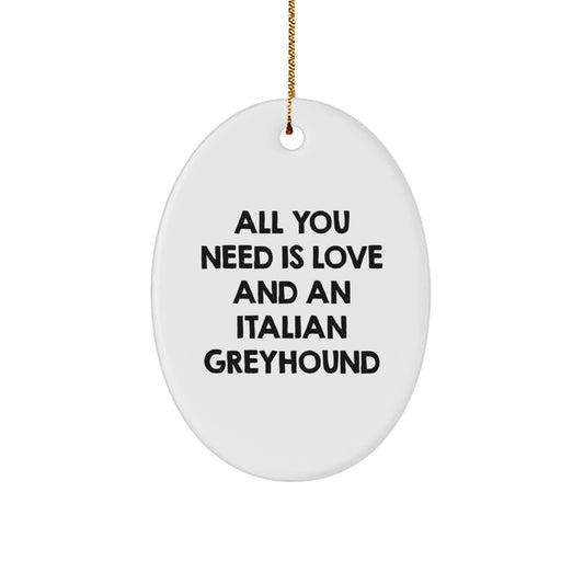 Italian Greyhound Dog Oval Ornament, Gifts from Friends for Christmas, All You Need Is Love And An Italian Greyhound, Funny Quote - Image 1