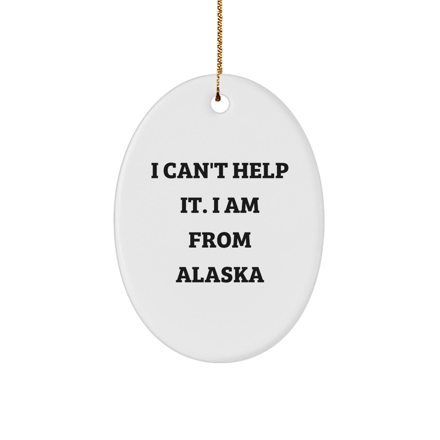 Gifts from Alaska Friends, Funny Oval Ornament for Christmas 'I Can't Help It. I Am From Alaska' Quotes - Image 1