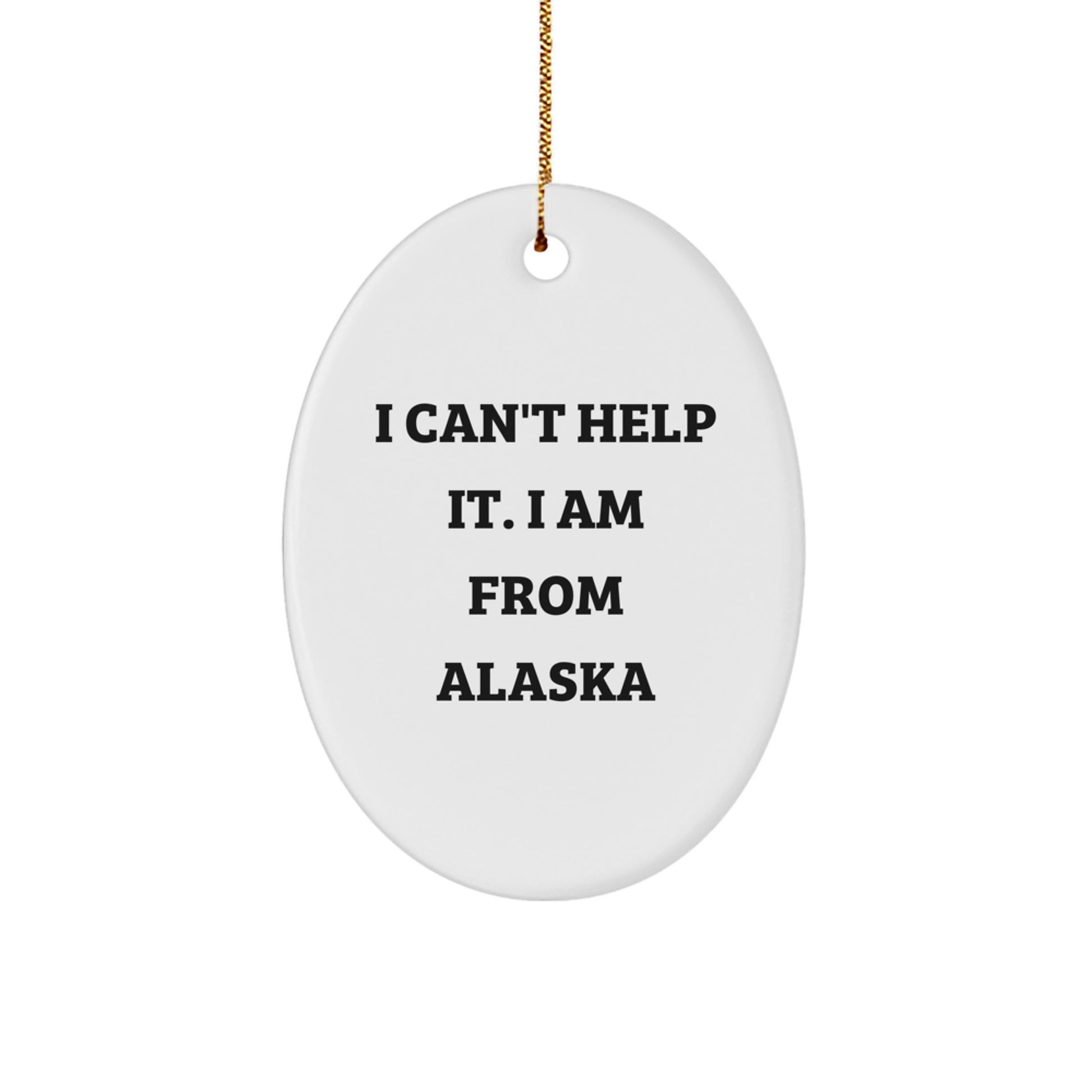 Gifts from Alaska Friends, Funny Oval Ornament for Christmas 'I Can't Help It. I Am From Alaska' Quotes - Image 1