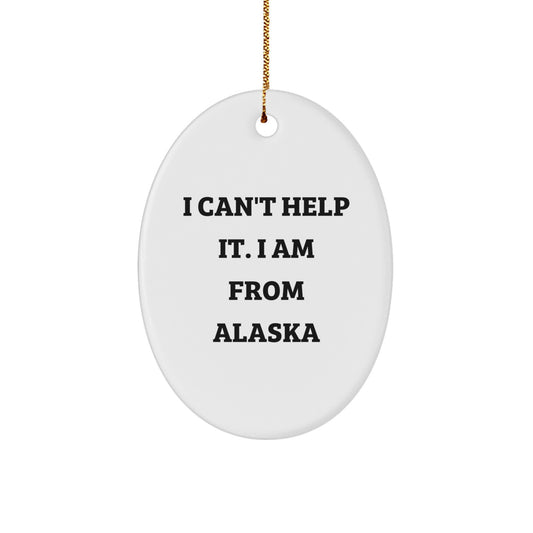 Gifts from Alaska Friends, Funny Oval Ornament for Christmas 'I Can't Help It. I Am From Alaska' Quotes - Image 1
