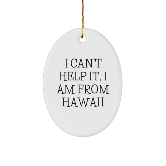 Hawaii Gifts for Friends - Funny Oval Ornament from I Can't Help It. I Am From Hawaii, Christmas Unique Gifts from Friends - Image 1