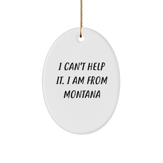 Montana Proud Gifts from Friends to Family - I Can't Help It. I Am From Montana Oval Ornament for Christmas - Image 1