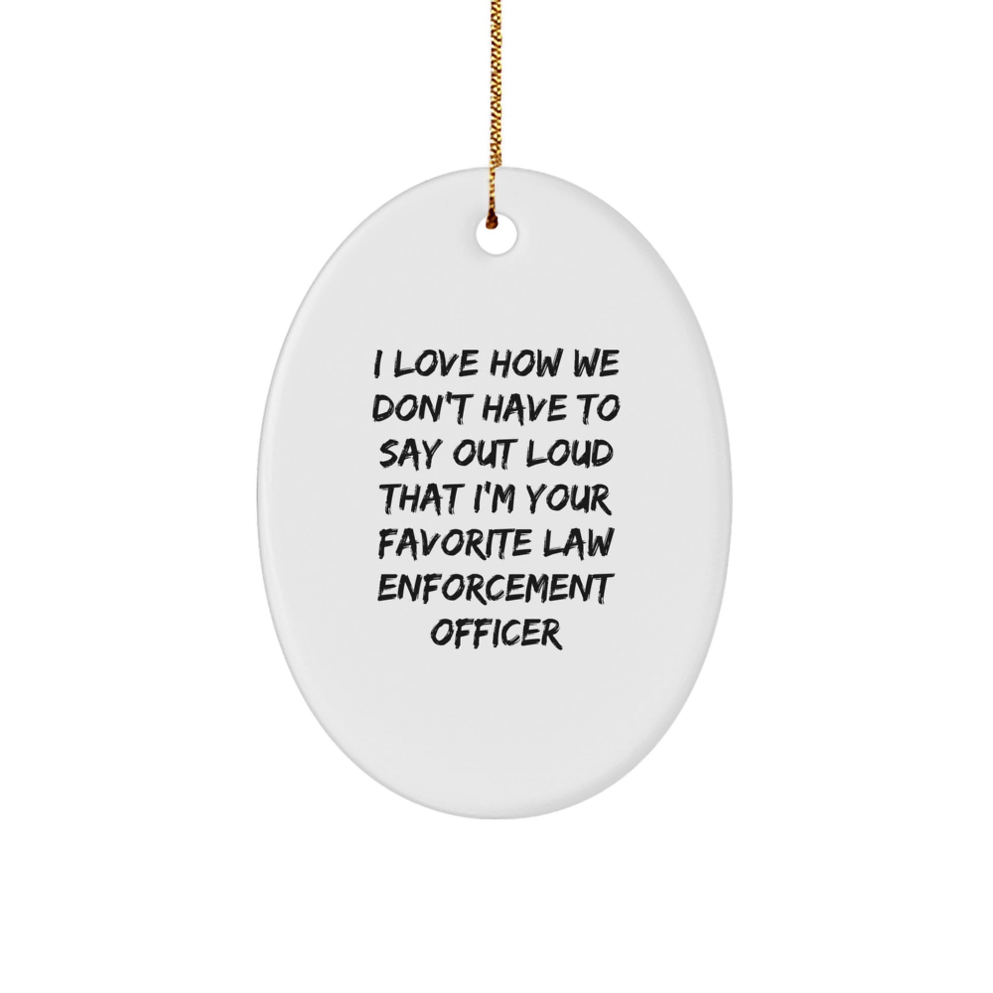 Funny Law Enforcement Officer Gifts, Oval Ornament for Men or Women, 'I Love How We Don't Have To Say Out Loud' Quote, Gifts from Friends, Coworkers, or Family for Christmas Unique Gifts - Image 1
