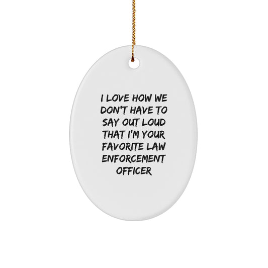 Funny Law Enforcement Officer Gifts, Oval Ornament for Men or Women, 'I Love How We Don't Have To Say Out Loud' Quote, Gifts from Friends, Coworkers, or Family for Christmas Unique Gifts - Image 1