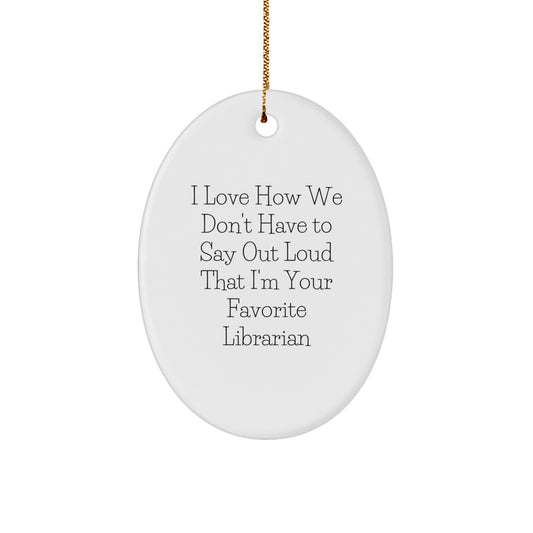 Librarian Oval Ornament Gifts from Friends for Librarian's Favorite Quote I Love How We Don't Have To Say Out Loud - Oval Ornament, Librarian Gifts, Christmas Unique Gifts - Image 1